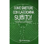 Come Smettere con la Cocaina Subito! (GlobalAddictionSolutions.org): Una guida di auto-aiuto per liberarti dalla dipendenza da crack, cocaina in polvere o metanfetamina (Italian edition)