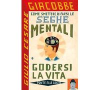 Come smettere di farsi le seghe mentali e godersi la vita (Fuori collana)