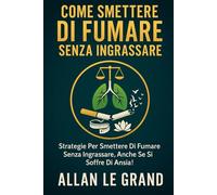COME SMETTERE DI FUMARE SENZA INGRASSARE: Strategie per smettere di fumare senza ingrassare, anche se si soffre di ansia!