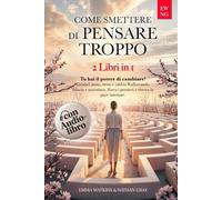 COME SMETTERE DI PENSARE TROPPO: TU HAI IL POTERE DI CAMBIARE! Gestisci Ansia, Stress e Rabbia Rafforzando Fiducia e Autostima, Libera i Pensieri e Ritrova la Pace Interiore con Audiolibro in regalo