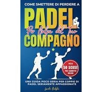 Come Smettere di Perdere a Padel per Colpa del Compagno: Una Guida Poco Seria per Coppie di Padel Seriamente Appassionate