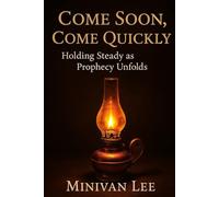 Come Soon. Come Quickly: Holding Steady as Prophecy Unfolds (Living the Good Life)