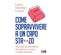 Come sopravvivere a un capo str**zo. Manuale di autodifesa per salvare carriera e salute mentale