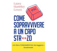 Come sopravvivere a un capo stronzo. Manuale di autodifesa per salvare carriera e salute mentale