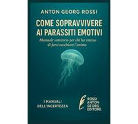COME SOPRAVVIVERE AI PARASSITI EMOTIVI: Manuale semiserio per chi ha smesso di farsi succhiare l’anima (I Manuali dell'incertezze)