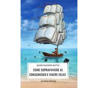 COME SOPRAVVIVERE AL CONSUMISMO E VIVERE FELICI