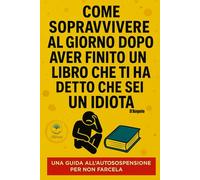 Come sopravvivere al giorno dopo aver finito un libro che ti ha detto che sei un idiota