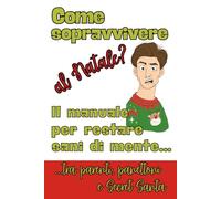 Come sopravvivere al Natale? Il manuale per restare sani di mente tra parenti, panettoni e Secret Santa: Idea Regalo Originale, Stupido, ma Simpatico ... lui, lei, colleghi e amici a cui piace ridere