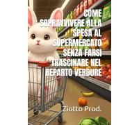 COME SOPRAVVIVERE ALLA SPESA AL SUPERMERCATO SENZA FARSI TRASCINARE NEL REPARTO VERDURE