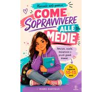 COME SOPRAVVIVERE ALLE MEDIE: Come una Sorella Maggiore al tuo fianco tra Compagne Difficili, Chat, Social, Voti e mille Pensieri in testa. Per Ragazze di 10, 11, 12 e 13 anni
