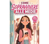 Come sopravvivere alle medie: Libro per ragazze di 12-13 anni su amicizie, scuola, insicurezze e piccoli grandi drammi delle medie