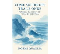 Come sui dirupi tra le onde: Pensieri raccolti su fogli di schiuma
