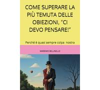 COME SUPERARE LA PIÙ TEMUTA DELLE OBIEZIONI, “CI DEVO PENSARE!”: PERCHÉ È QUASI SEMPRE COLPA DI NOI VENDITORI! (I SEGRETI DEL VENDITORE DI SUCCESSO)