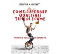 Come Superare Qualsiasi Tipo Di Esame. Metodi E Soluzioni Concrete (eb