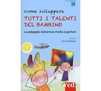 Come sviluppare tutti i talenti del bambino: La pedagogia steineriana rivolta ai genitori (Piccoli e Grandi Manuali)