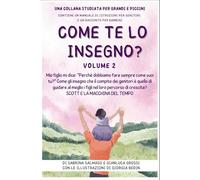 Come te lo insegno? Volume 2: Mio figlio mi dice: "Perchè dobbiamo fare sempre come vuoi tu?" Come gli insegno che il compito dei genitori è quello di ... di crescita. SCOTT E LA MACCHINA DEL TEMPO