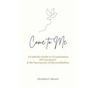 Come to Me: A Catholic Guide to Examination of Conscience & the Sacrament of Reconciliation