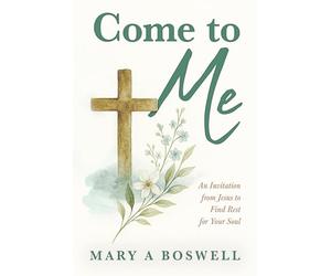 Come to Me: An Invitation from Jesus to Find Rest for Your Soul