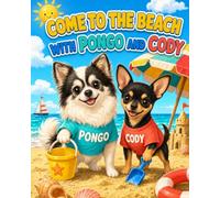 Come to the Beach with Pongo and Cody: A Cute Chihuahua Family Beach Adventure Coloring Book with Sea Turtles, Friendship and Fun Activities for Kids Ages 6-9