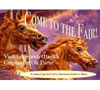 Come To the Fair!: A coming of age short story collection about a Magick Carousel and its young riders.