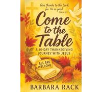 Come to the Table: A 30-Day Thanksgiving Journey with Jesus: Daily Scripture, Reflection, Prayer & Gratitude Prompts for the Heart