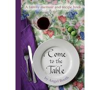 Come To The Table: A family memoir and recipe book