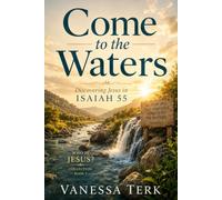 Come to the Waters: Discovering Jesus in Isaiah 55