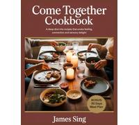 Come Together Cookbook: A Deep Dive into Recipes That Evoke Feeling Connection and Sensory Delight