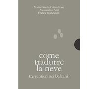 Come tradurre la neve. Tre sentieri nei Balcani (Piccole gigantesche cose)
