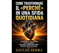 Come trasformare il «perché» in una sfida quotidiana: Costruisci il tuo sistema di motivazione. Mantieni il serbatoio pieno quando conta davvero.