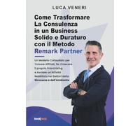 Come Trasformare La Consulenza in un Business Solido e Duraturo con il Metodo Remark Partner: Un Modello Collaudato per Trovare Affiliati, far ... nei Settori della Sicurezza e dell'Ambiente