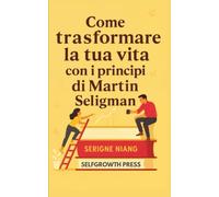 Come trasformare la tua vita con i principi di Martin Seligman