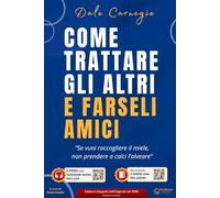 Come trattare gli altri e farseli amici (Tradotta e annotata): Edizione Integrale dall'Originale del 1936