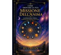 COME TROVARE LA TUA MISSIONE DELL'ANIMA: L'ASTROLOGIA VEDICA COMPENDIO DEL RISVEGLIO DELL'ANIMA