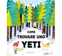 Come trovare uno yeti. Ediz. a colori (Illustrati)
