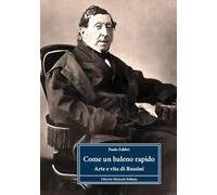Come un baleno rapido. Arte e vita di Rossini (Profili)