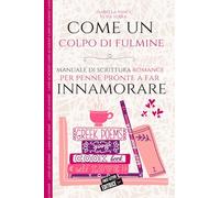 Come un colpo di fulmine: Manuale di scrittura romance per penne pronte a far innamorare