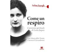 Come un respiro. Cammino spirituale di Luisa Jaques, suor Maria della Trinità, clarissa di Gerusalemme (Scritti spirituali)