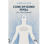 Come un uomo pensa. (As a man thinketh) (TEA Varia)