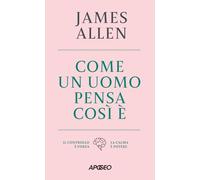 Come un uomo pensa, così è (Apogeo Saggi)