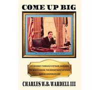 Come up Big: My Journey Through Vietnam, Harvard, the White House, the Department of State, and as CEO in Corporate America
