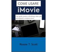 COME USARE IMOVIE: Una guida pratica all'editing video per principianti e creatori sicuri