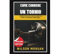 Come usare un tornio: Istruzioni passo passo per i nuovi macchinisti che vogliono imparare a lavorare con il tornio manuale