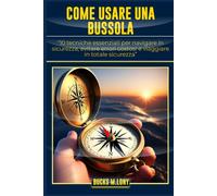 COME USARE UNA BUSSOLA: “10 tecniche essenziali per navigare in sicurezza, evitare errori costosi e viaggiare in totale sicurezza”