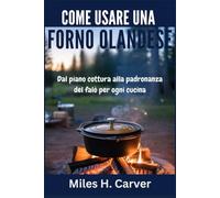 COME USARE UNA FORNO OLANDESE: Dal piano cottura alla padronanza del falò per ogni cucina