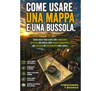 Come usare una mappa e una bussola.: Guida passo dopo passo alla navigazione terrestre, alla lettura delle mappe topografiche, agli azimut e all’orientamento nella natura.
