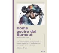 Come Uscire dal Burnout (senza mollare tutto): guida pratica per donne, strategie pratiche e concrete scritte da chi ci è passata, per chi ha perso la voglia ma non la speranza