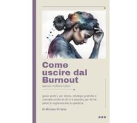 Come Uscire dal Burnout (senza mollare tutto): guida pratica per donne, strategie pratiche e concrete scritte da chi ci è passata, per chi ha perso la voglia ma non la speranza
