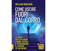 Come uscire fuori dal corpo. La guida per esplorare i mondi astrali e sperimentare il proprio sé superiore (Sesto senso)
