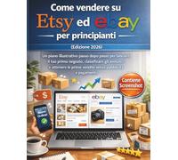 Come vendere su Etsy ed eBay per principianti (Edizione 2026): Un piano illustrativo passo dopo passo per lanciare il tuo primo negozio, classificare ... le prime vendite senza pubblicità a pagamento